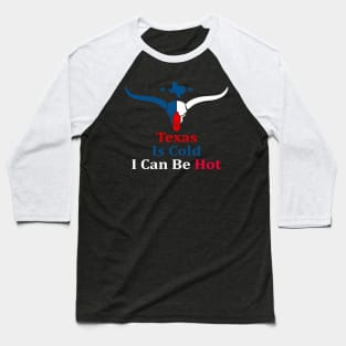 Texas Is Cold , I Can Be Hot - Funny Baseball T-Shirt